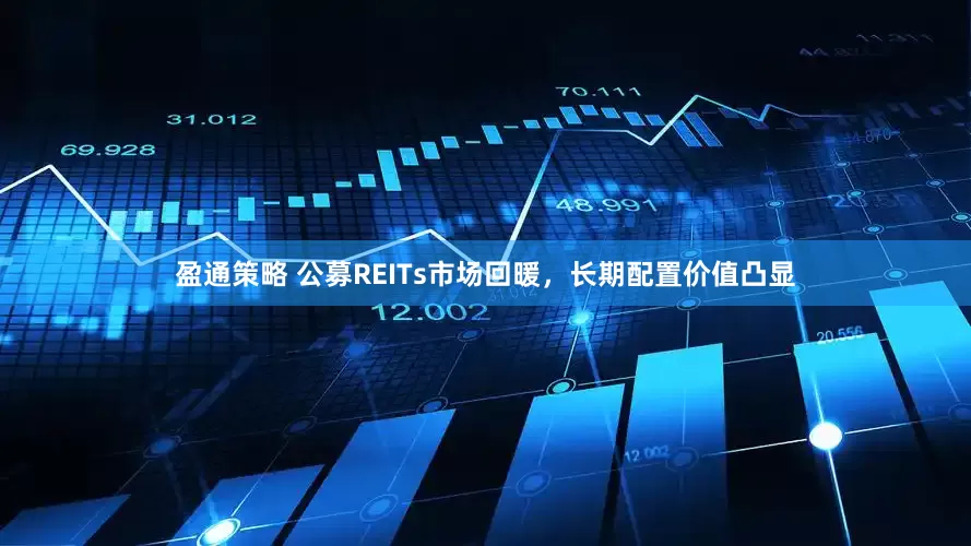 盈通策略 公募REITs市场回暖，长期配置价值凸显
