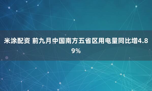 米涂配资 前九月中国南方五省区用电量同比增4.89%